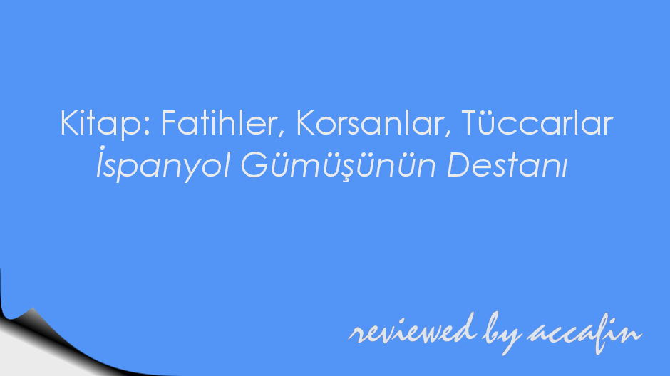 Kitap İncelemesi: Fatihler, Korsanlar, Tüccarlar ~ İspanyol Gümüşünün Destanı