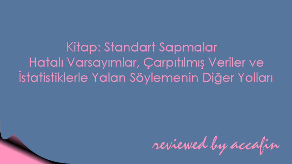 Kitap İncelemesi: Standart Sapmalar ~ Hatalı Varsayımlar, Çarpıtılmış Veriler ve İstatistiklerle Yalan Söylemenin Diğer Yolları